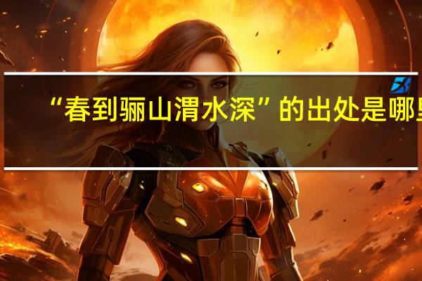 “春到骊山渭水深”的出处是哪里