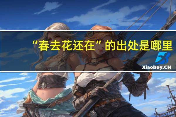“春去花还在”的出处是哪里