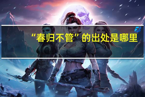 “春归不管”的出处是哪里