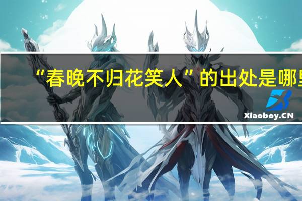 “春晚不归花笑人”的出处是哪里