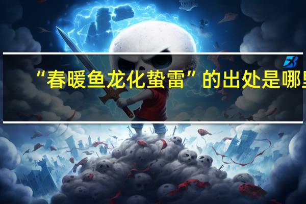 “春暖鱼龙化蛰雷”的出处是哪里