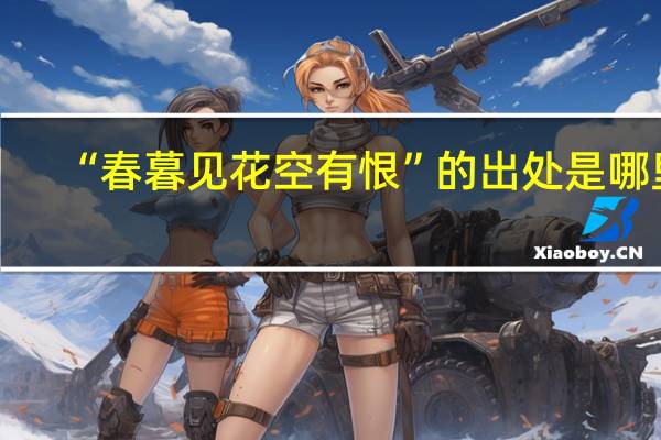 “春暮见花空有恨”的出处是哪里