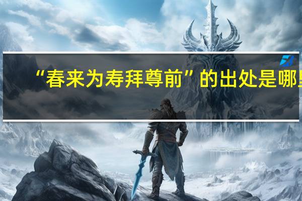 “春来为寿拜尊前”的出处是哪里