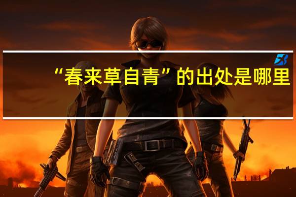 “春来草自青”的出处是哪里
