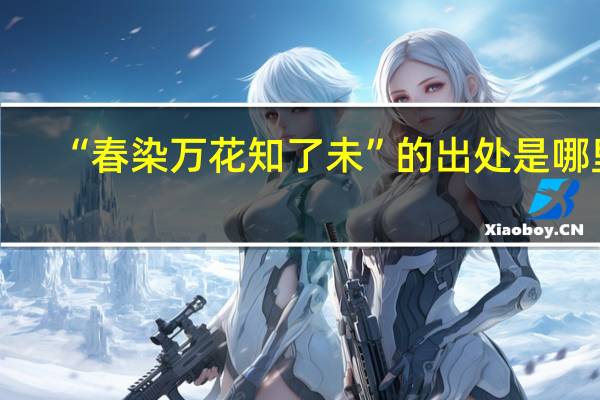 “春染万花知了未”的出处是哪里