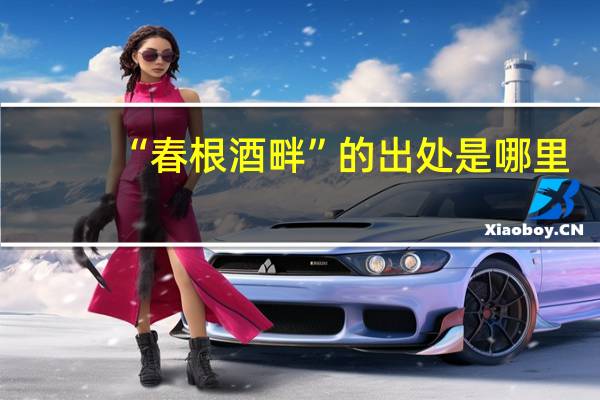 “春根酒畔”的出处是哪里