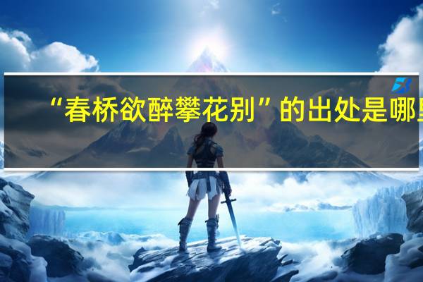 “春桥欲醉攀花别”的出处是哪里