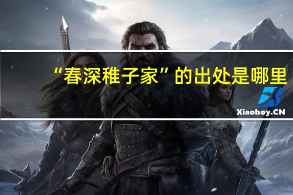 “春深稚子家”的出处是哪里