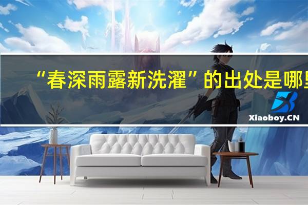 “春深雨露新洗濯”的出处是哪里