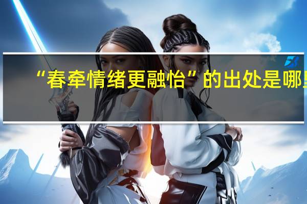 “春牵情绪更融怡”的出处是哪里