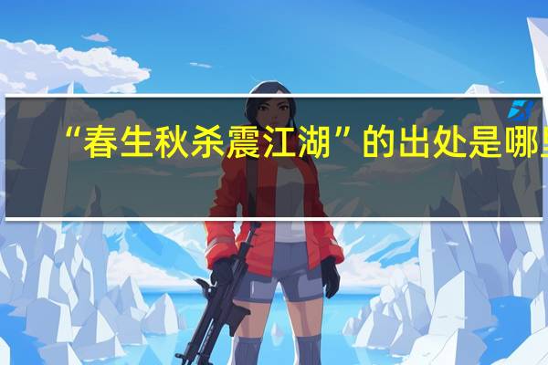 “春生秋杀震江湖”的出处是哪里