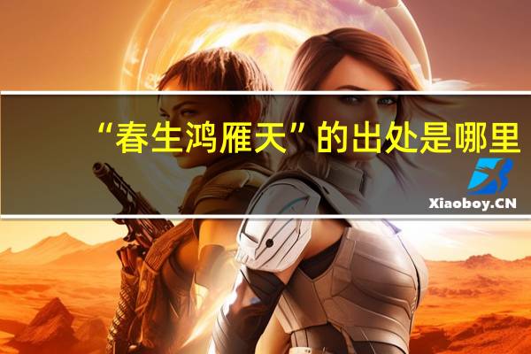 “春生鸿雁天”的出处是哪里