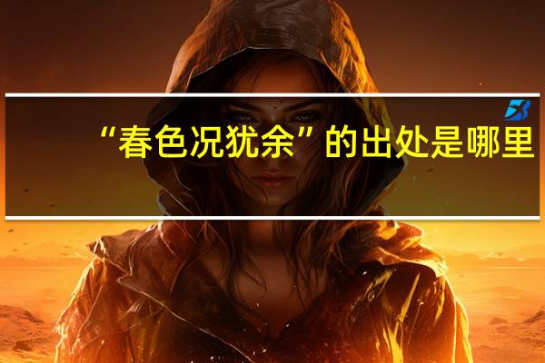 “春色况犹余”的出处是哪里