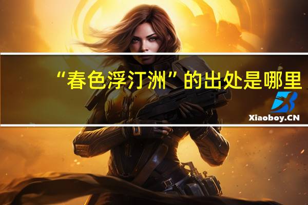 “春色浮汀洲”的出处是哪里