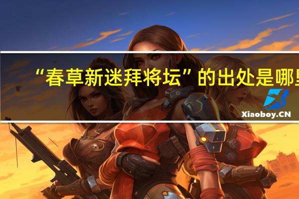 “春草新迷拜将坛”的出处是哪里