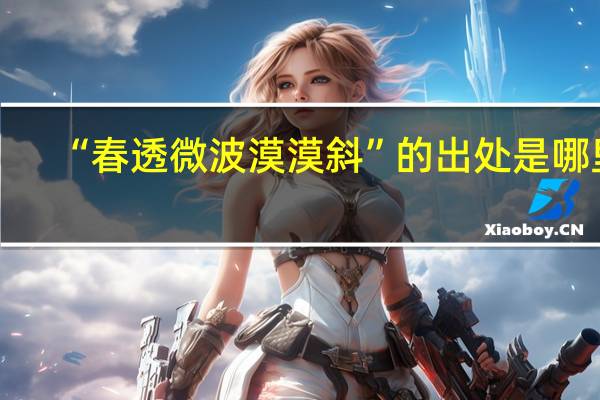 “春透微波漠漠斜”的出处是哪里