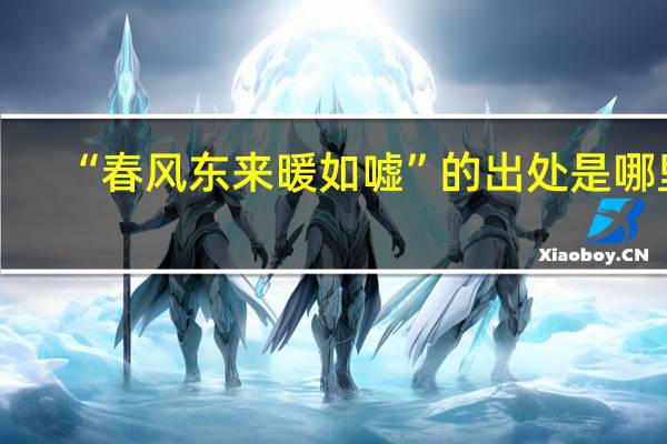 “春风东来暖如嘘”的出处是哪里