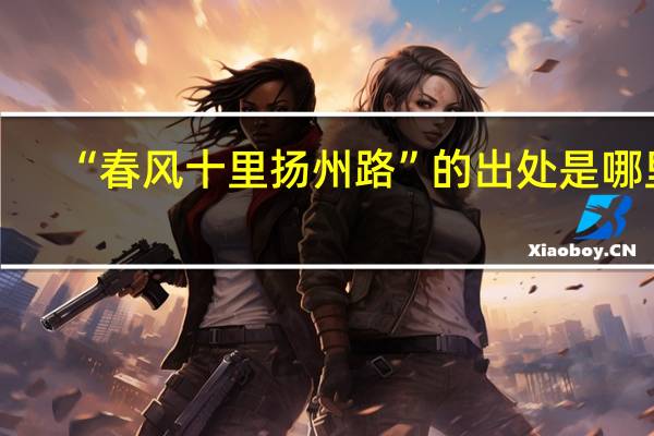 “春风十里扬州路”的出处是哪里