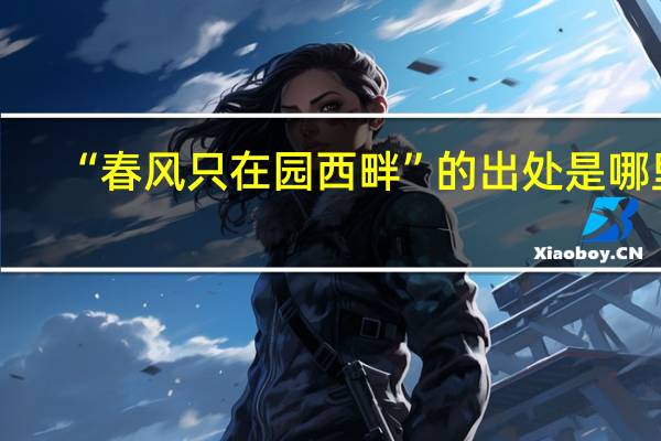 “春风只在园西畔”的出处是哪里