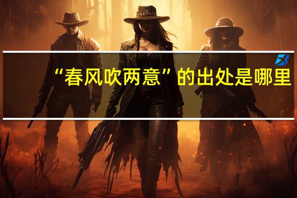 “春风吹两意”的出处是哪里