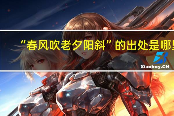 “春风吹老夕阳斜”的出处是哪里