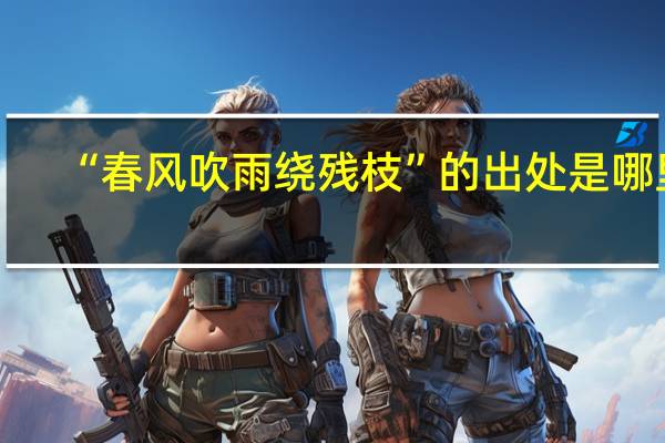 “春风吹雨绕残枝”的出处是哪里