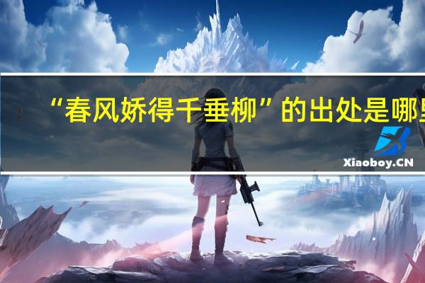 “春风娇得千垂柳”的出处是哪里