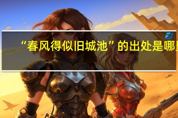 “春风得似旧城池”的出处是哪里