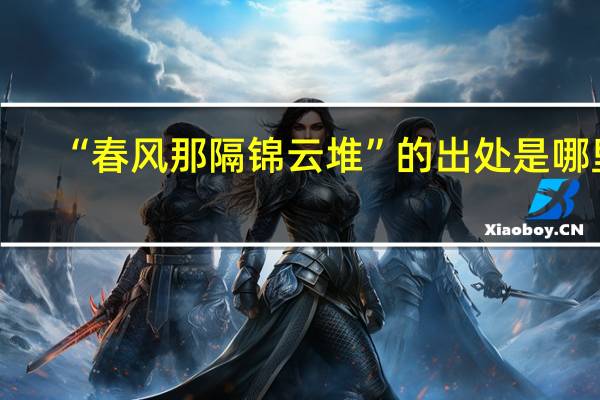 “春风那隔锦云堆”的出处是哪里