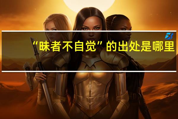 “昧者不自觉”的出处是哪里