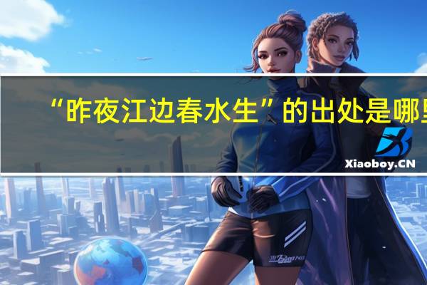 “昨夜江边春水生”的出处是哪里