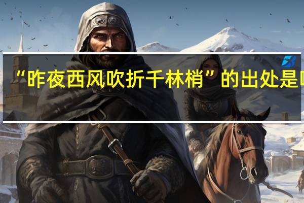 “昨夜西风吹折千林梢”的出处是哪里