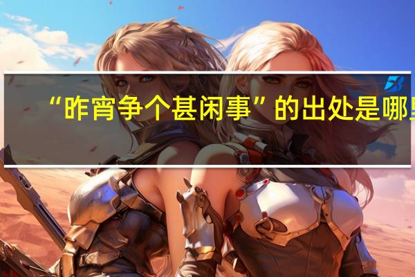 “昨宵争个甚闲事”的出处是哪里