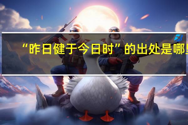 “昨日健于今日时”的出处是哪里