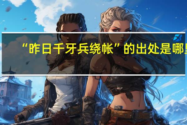 “昨日千牙兵绕帐”的出处是哪里