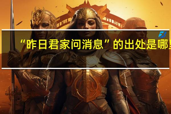 “昨日君家问消息”的出处是哪里