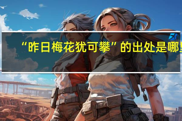 “昨日梅花犹可攀”的出处是哪里
