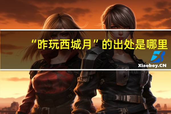 “昨玩西城月”的出处是哪里