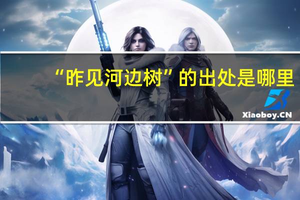 “昨见河边树”的出处是哪里