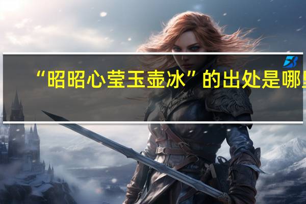 “昭昭心莹玉壶冰”的出处是哪里