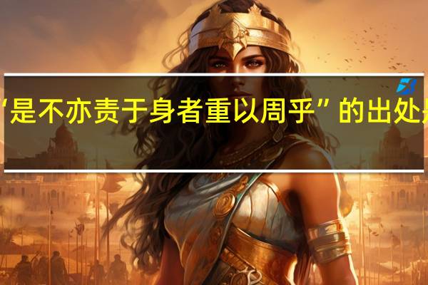 “是不亦责于身者重以周乎”的出处是哪里