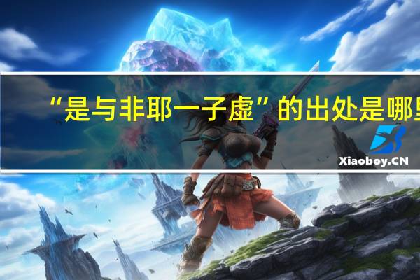 “是与非耶一子虚”的出处是哪里