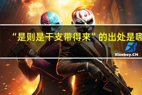 “是则是干支带得来”的出处是哪里