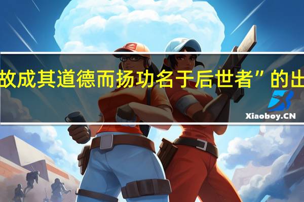 “是故成其道德而扬功名于后世者”的出处是哪里