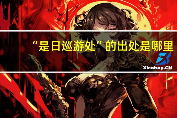 “是日巡游处”的出处是哪里