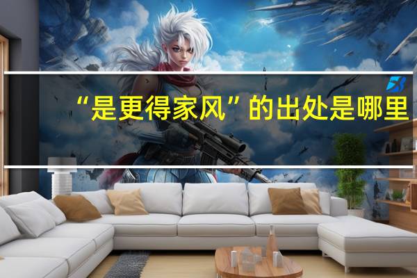 “是更得家风”的出处是哪里