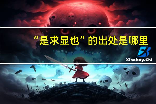 “是求显也”的出处是哪里