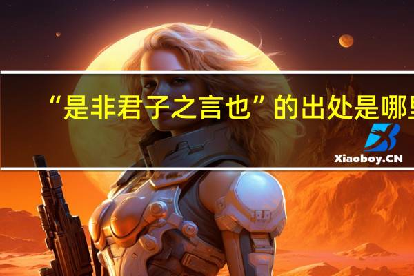 “是非君子之言也”的出处是哪里