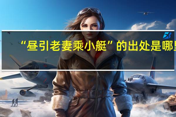 “昼引老妻乘小艇”的出处是哪里