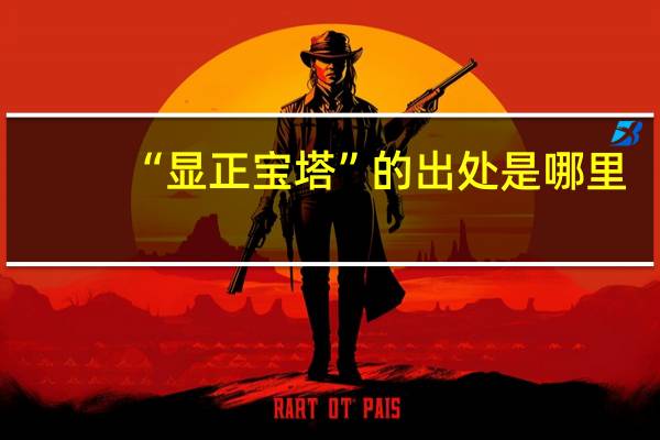 “显正宝塔”的出处是哪里